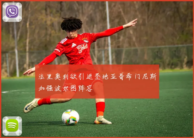 法里奥利欲引进圣地亚哥希门尼斯加强波尔图阵容